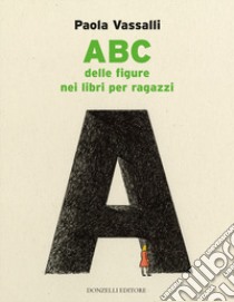 ABC delle figure nei libri per ragazzi. Ediz. a colori libro di Vassalli Paola