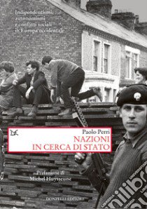 Nazioni in cerca di Stato. Indipendentismi, autonomismi e conflitti sociali in Europa occidentale libro di Perri Paolo