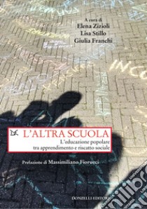 L'altra scuola. L'educazione popolare tra apprendimento e riscatto sociale libro di Zizioli E. (cur.); Stillo L. (cur.); Franchi G. (cur.)