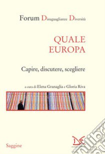 Quale Europa. Capire, discutere, scegliere libro di Granaglia E. (cur.); Riva G. (cur.)