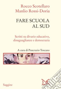 Fare scuola al Sud. Scritti su divario educativo, disuguaglianze e democrazia libro di Scotellaro Rocco; Rossi-Doria Manlio