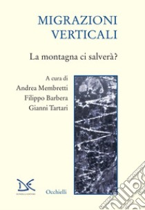 Migrazioni verticali. La montagna ci salverà? libro di Membretti A. (cur.); Barbera F. (cur.); Tartari G. (cur.)