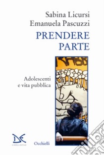 Prendere parte. Adolescenti e vita pubblica libro di Licursi Sabina; Pascuzzi Emanuela