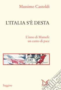 L'Italia s'è desta. L'inno di Mameli: un canto di pace libro di Castoldi Massimo