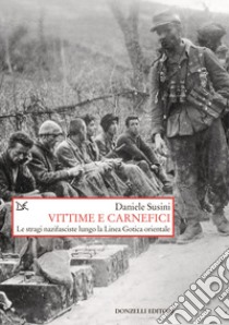 Vittime e carnefici. Le stragi nazifasciste lungo la Linea Gotica orientale libro di Susini Daniele