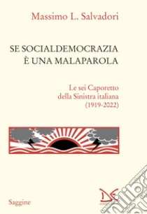 Se socialdemocrazia è una malaparola. Le sei Caporetto della Sinistra italiana (1919-2022) libro di Salvadori Massimo L.