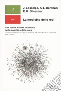 La medicina delle reti. Una nuova visione sistemica della malattia e della cura libro di Loscalzo Joseph; Silverman Edwin K.; Barabási Albert-László