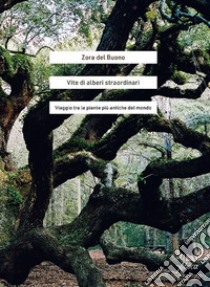 Vite di alberi straordinari. Viaggio tra le piante più antiche del mondo libro di Del Buono Zora