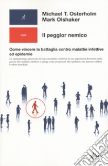 Il peggior nemico. Come vincere la battaglia contro malattie infettive ed epidemie libro di Osterholm Michael T.; Olshaker Mark