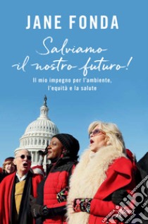 Salviamo il nostro futuro! Il mio impegno per l'ambiente, l'equità e la salute libro di Fonda Jane