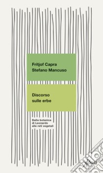 Discorso sulle erbe. Dalla botanica di Leonardo alle reti vegetali libro di Capra Fritjof; Mancuso Stefano