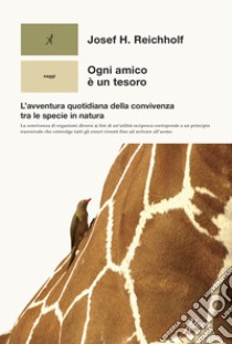 Ogni amico è un tesoro. L'avventura quotidiana della convivenza tra le specie in natura libro di Reichholf Josef H.