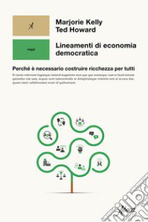 Lineamenti di economia democratica. Perché è necessario costruire ricchezza per tutti libro di Kelly Marjorie; Howard Ted