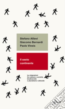 Il sesto continente. Le migrazioni tra natura e società, biodiversità e pluralismo culturale libro di Allievi Stefano; Bernardi Giacomo; Vineis Paolo