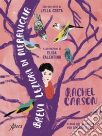 Brevi lezioni di meraviglia. Elogio della natura per genitori e figli. Nuova ediz. libro di Carson Rachel