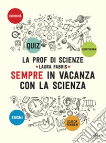 Sempre in vacanza con la scienza libro di Fabris Laura