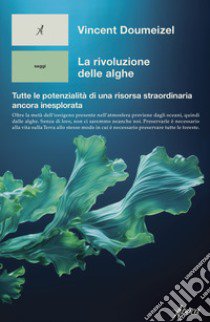 La rivoluzione delle alghe. Tutte le potenzialità di una risorsa straordinaria ancora inesplorata libro di Doumeizel Vincent