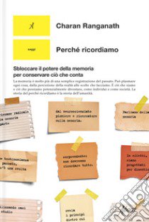 Perché ricordiamo. Sbloccare il potere della memoria per conservare ciò che conta libro di Ranganath Charan