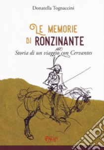 Le memorie di Ronzinante. Storia di un viaggio con Cervantes libro di Tognaccini Donatella