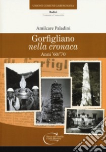 Gorfigliano nella cronaca. Anni '60-'70 libro di Paladini Amilcare