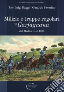 Milizie e truppe regolari in Garfagnana dal Medioevo al 1876 libro di Raggi Pier Luigi; Severino Gerardo