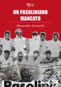 Un pasoliniano mancato libro di Scanavini Alessandro