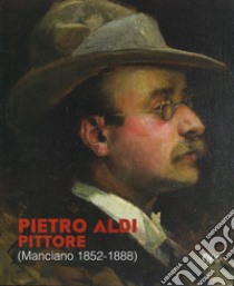 Pietro Aldi pittore (Manciano, 1852-1888). Catalogo della mostra (Firenze, 5 novembre-31 dicembre 2019) libro di Firmati M. (cur.); Petrucci F. (cur.)