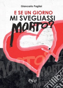 E se un giorno mi svegliassi morto? libro di Pagliai Giancarlo