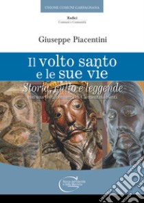 Il volto santo e le sue vie. Storia , culto e leggende libro di Piacentini Giuseppe