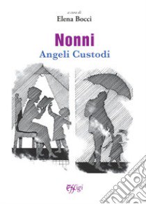 Nonni angeli custodi libro di Bocci E. (cur.)