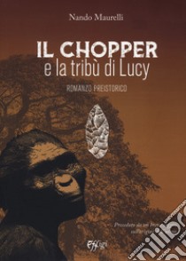 Il chopper e la tribù di Lucy. Romanzo preistorico libro di Maurelli Nando