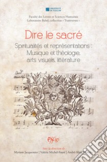 Dire le sacré. Spiritualités et représentations : Musique et théologie, arts visuels, littérature libro di Jacquemier Myriam; Michel-Fauré Valérie; Morello André Alain