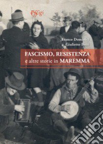 Fascismo, Resistenza e altre storie in Maremma libro di Dominici Franco