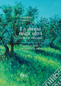 La danza degli ulivi. Tornerò in Maremma. Una piccola storia che racconta la Storia libro di Lamioni Giuseppina