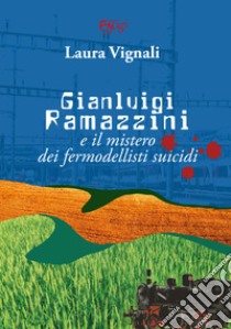 Gianluigi Ramazzini e il mistero dei fermodellisti suicidi libro di Vignali Laura