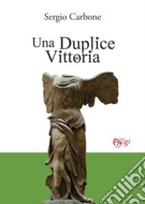 Una duplice vittoria libro di Carbone Sergio