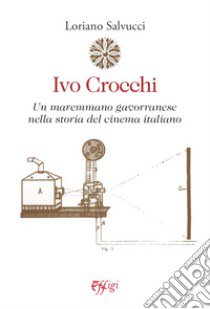 Ivo Crocchi. Un maremmano gavorranese nella storia del cinema italiano libro di Salvucci Loriano