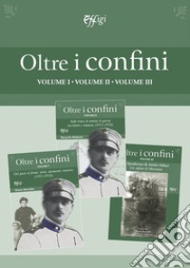 Oltre i confini. Vol. 1-3: Dal paese al fronte: storie, documenti, memorie (1911-1918)-Sulle tracce di uomini in guerra tra lettere e memorie (1911-1918)-Quaderno di Attilio Sillari. Un alpino di Maremma libro di Bartolini Mauro