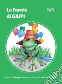 Le favole di Giupi libro di Ciccone Giuseppe