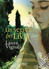 Un segreto per Livia libro di Vignali Laura