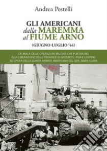 Gli americani dalla Maremma al fiume Arno (giugno, luglio '44) libro di Pestelli Andrea