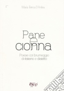 Pane e cionna. Poesie col brumeggio di italiano e dialetto libro di D'Antea Maria Teresa