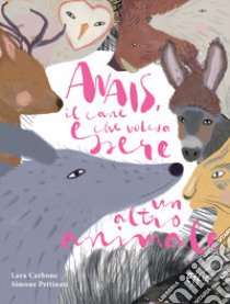 Anais, il cane che voleva essere un altro animale. Ediz. illustrata libro di Carbone Lara; Pettinati Simone