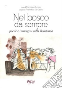 Nel bosco da sempre. Poesie e immagini sulla Resistenza libro di Burroni Francesco