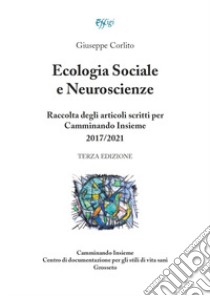 Ecologia sociale e neuroscienze. Raccolta degli articoli scritti per Camminando Insieme 2017-2021 libro di Corlito Giuseppe