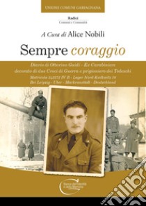 Sempre coraggio. Diario di Ottorino Guidi - Ex Carabiniere decorato di due Croci di Guerra e prigioniero dei Tedeschi. Matricola 242272 IV B - Lager Nord Kwlkwitz 10 Bei Leipzig - Uber - Markranstädt - Deutschland libro di Nobili A. (cur.)