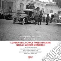 L'opera della Croce Rossa Italiana nella I guerra mondiale. «Relazione riassuntiva dell'opera della Croce Rossa Italiana nella guerra mondiale con dati statistici, note episodiche ed incisioni» Maggio 1915 - Maggio 1919 libro di Alessandro Giampiero; Biagini Alberto