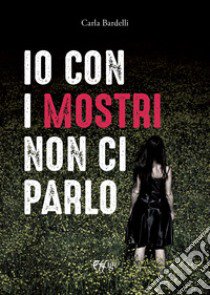 Io con i mostri non ci parlo libro di Bardelli Carla