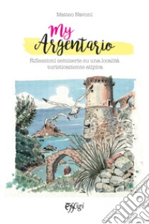 My Argentario. Riflessioni semiserie su una località turisticamente atipica libro di Navoni Matteo