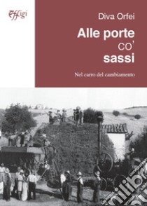 Alle porte co' sassi. Nel carro del cambiamento libro di Orfei Diva